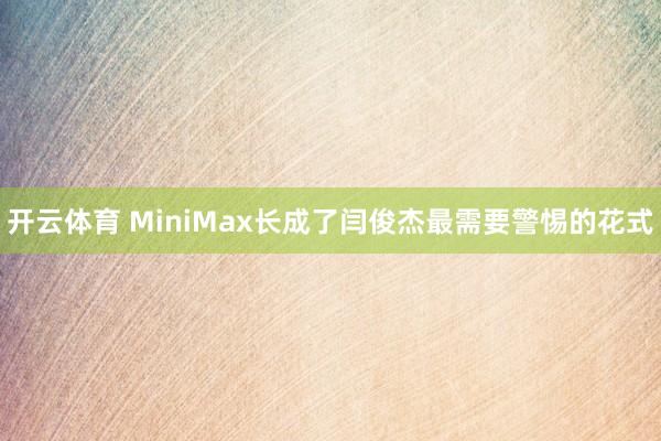 开云体育 MiniMax长成了闫俊杰最需要警惕的花式