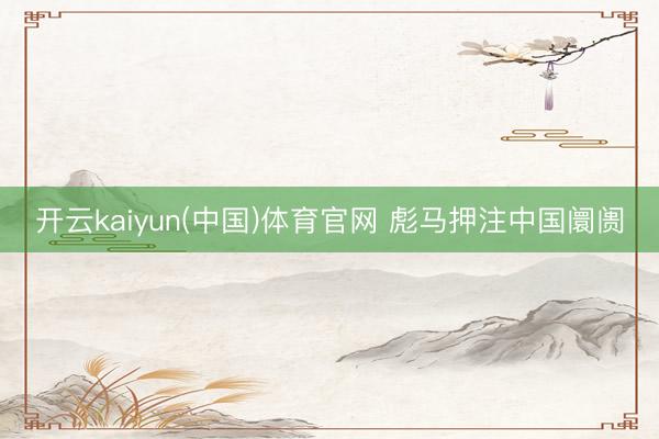 开云kaiyun(中国)体育官网 彪马押注中国阛阓
